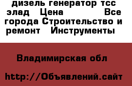 дизель генератор тсс элад › Цена ­ 17 551 - Все города Строительство и ремонт » Инструменты   . Владимирская обл.